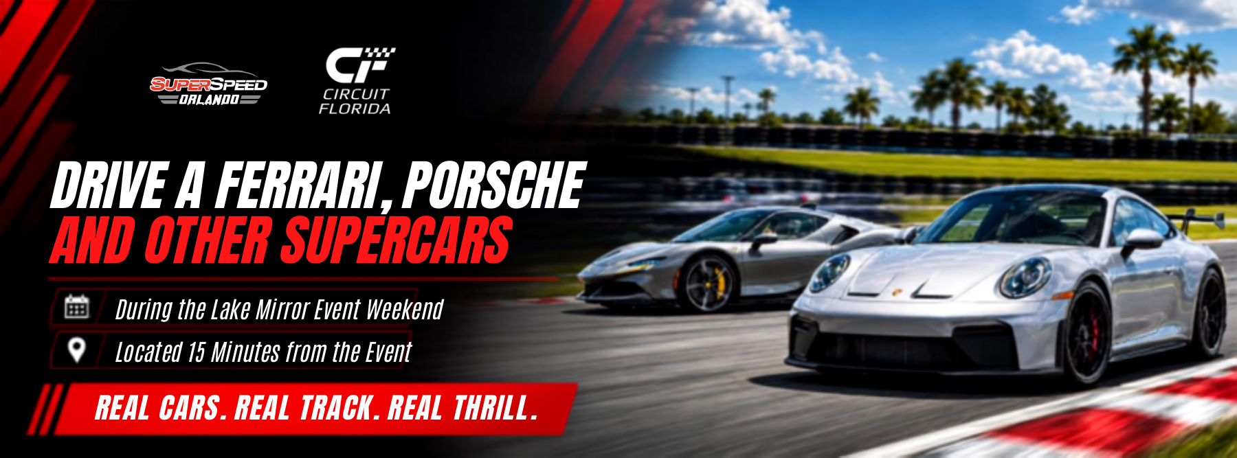 Drive a Ferrari, Porsche and other supercars during the Lake Mirror Event Weekend. Located 15 minutes from the event. Real cars. Real track. Real thrill. SuperSpeed Orlando at Circuit Florida.